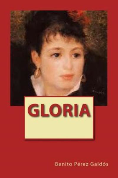 Gloria - Benito Perez Galdos - Books - Createspace Independent Publishing Platf - 9781542402101 - January 6, 2017