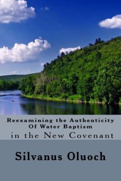 Cover for Silvanus Oluoch · Reexamining the Authenticity of Water Baptism in the New Covenant (Paperback Book) (2017)