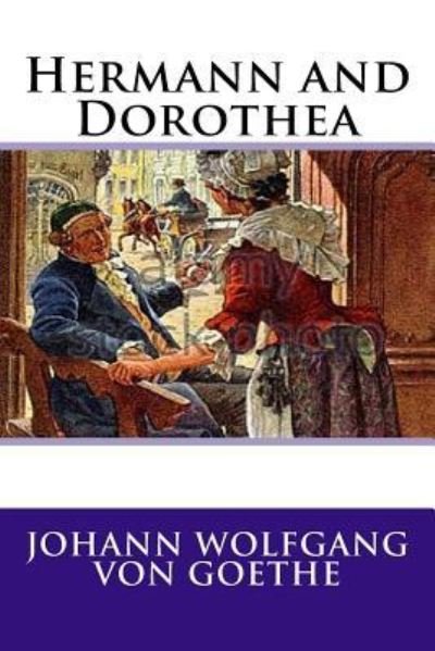 Hermann and Dorothea - Johann Wolfgang von Goethe - Kirjat - Createspace Independent Publishing Platf - 9781546772101 - keskiviikko 17. toukokuuta 2017