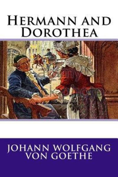 Hermann and Dorothea - Johann Wolfgang von Goethe - Livres - Createspace Independent Publishing Platf - 9781546772101 - 17 mai 2017