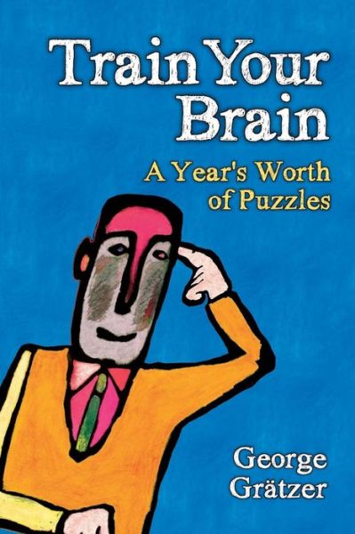 Train Your Brain: A Year's Worth of Puzzles - AK Peters / CRC Recreational Mathematics Series - George Gratzer - Livros - Taylor & Francis Inc - 9781568817101 - 22 de abril de 2011