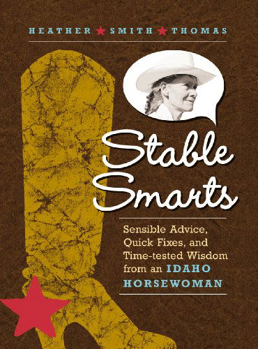 Stable Smarts: Sensible Advice, Quick Fixes, and Time-tested Wisdom from an Idaho Horsewoman - Heather Smith Thomas - Books - Storey Publishing, LLC - 9781580176101 - October 1, 2005