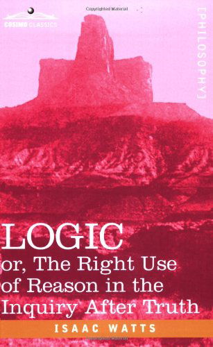 Cover for Isaac Watts · Logic: Or, the Right Use of Reason in the Inquiry After Truth (Pocketbok) (2007)