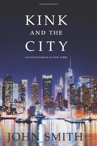 Kink and the City: an Englishman in New York - John Smith - Bøger - Nazca Plains Corporation, The - 9781610981101 - 26. oktober 2010