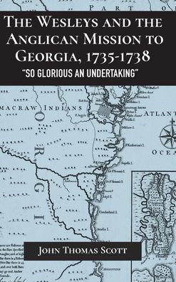 Cover for John Thomas Scott · The Wesleys and the Anglican Mission to Georgia, 1735–1738: &quot;So Glorious an Undertaking&quot; - Studies in Eighteenth-Century America and the Atlantic World (Hardcover Book) (2020)