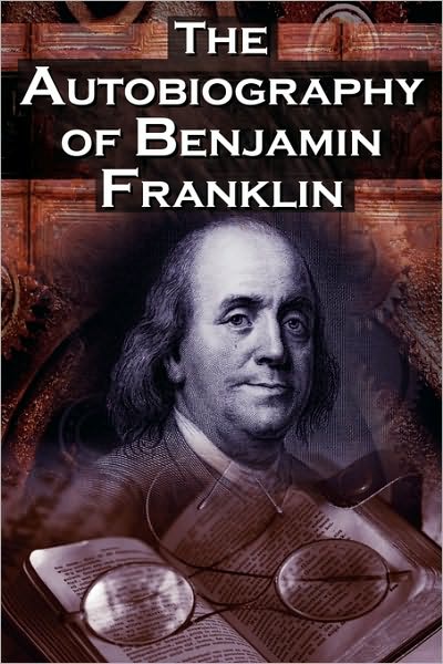 Cover for Benjamin Franklin · The Autobiography of Benjamin Franklin: In His Own Words, the Life of the Inventor, Philosopher, Satirist, Political Theorist, Statesman, and Diplomat (Paperback Book) (2010)