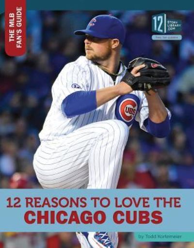 Cover for Todd Kortemeier · 12 Reasons to Love the Chicago Cubs (Hardcover Book) (2016)