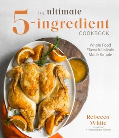 Cover for Rebecca White · The Ultimate 5-Ingredient Cookbook: Whole Food Family Meals Made Easy (Paperback Book) (2021)
