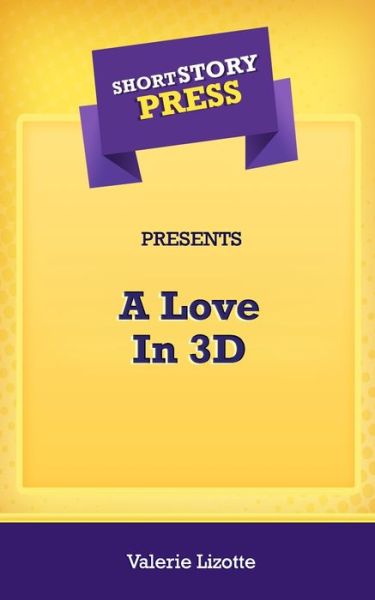 Short Story Press Presents A Love In 3D - Valerie Lizotte - Books - Hot Methods - 9781648911101 - April 24, 2020