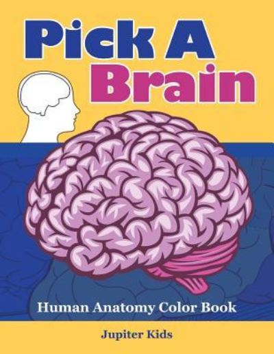 Cover for Jupiter Kids · Pick A Brain: Human Anatomy Color Book (Paperback Book) (2016)