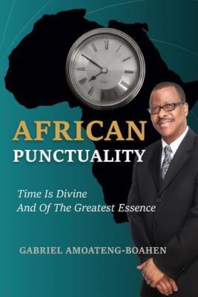 Cover for Gabriel Amoateng-Boahen · African Punctuality : Time Is Divine and of the Greatest Essence (Paperback Book) (2017)