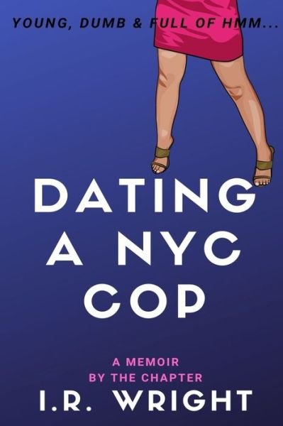 Cover for I R Wright · Dating a NYC Cop - Young, Dumb &amp; Full of hmm... (Taschenbuch) (2019)