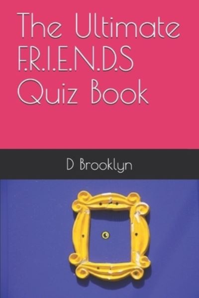 Cover for D Brooklyn · The Ultimate F.R.I.E.N.D.S Quiz Book (Paperback Book) (2019)