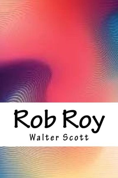 Rob Roy - Sir Walter Scott - Libros - Createspace Independent Publishing Platf - 9781717039101 - 15 de abril de 2018