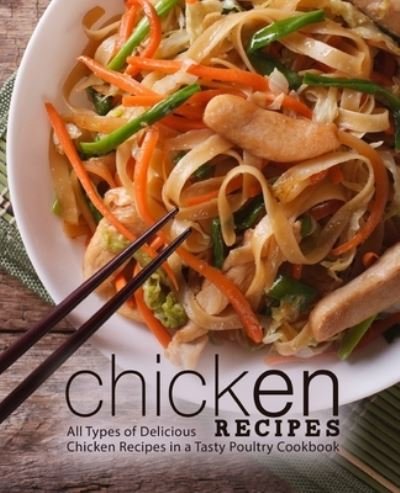 Cover for BookSumo Press · Chicken Recipes: All Types of Delicious Chicken Recipes in a Tasty Poultry Cookbook (Taschenbuch) (2018)
