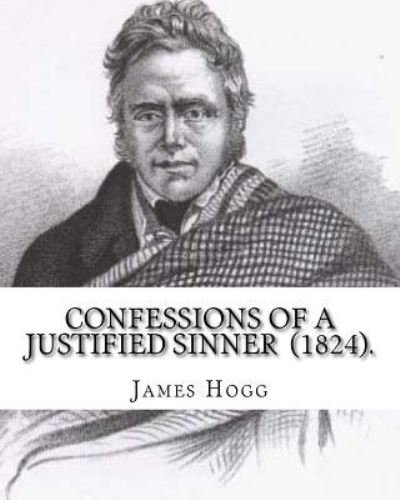 Confessions of A Justified Sinner (1824). By - James Hogg - Boeken - Createspace Independent Publishing Platf - 9781720318101 - 25 mei 2018