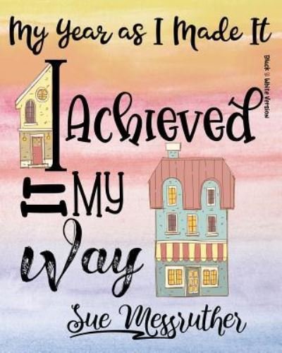 Cover for Sue Messruther · I Achieved It My Way (Paperback Bog) [Black &amp; White edition] (2018)