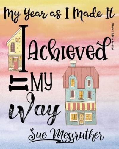 Cover for Sue Messruther · I Achieved It My Way (Taschenbuch) [Black &amp; White edition] (2018)