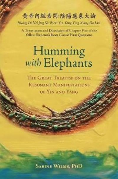 Cover for Sabine Wilms · Humming with Elephants: A Translation and Discussion of the &quot;Great Treatise on the Resonant Manifestations of Y&amp;#299; n and Y?ng&quot; (Paperback Book) (2018)