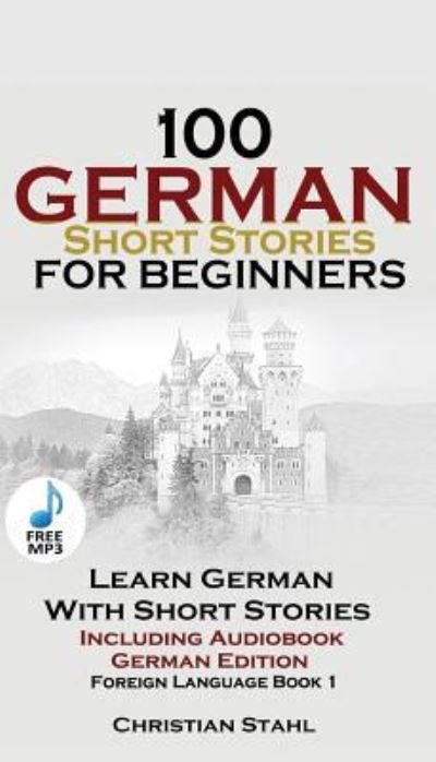 Cover for Christian Stahl · 100 German Short Stories for Beginners Learn German with Stories Including Audiobook (Paperback Book) (2018)