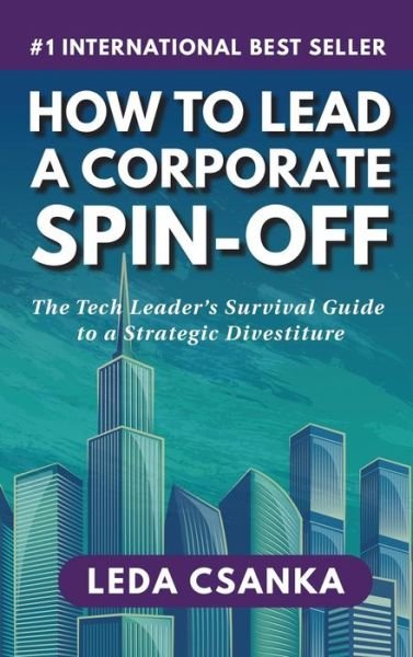 Cover for Leda Csanka · How to Lead a Corporate Spin-Off: The Tech Leader's Survival Guide to a Strategic Divestiture (Hardcover bog) (2018)