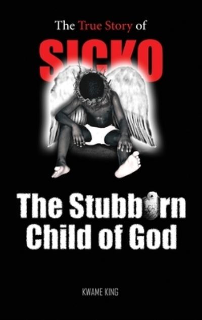 Cover for Kwame King · SICKO the Stubborn Child of God (Book) (2022)