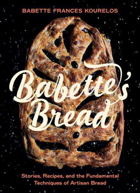 Cover for Babette Kourelos · Babette's Bread: Stories, Recipes, and the Fundamental Techniques of Artisan Bread (Hardcover Book) (2024)