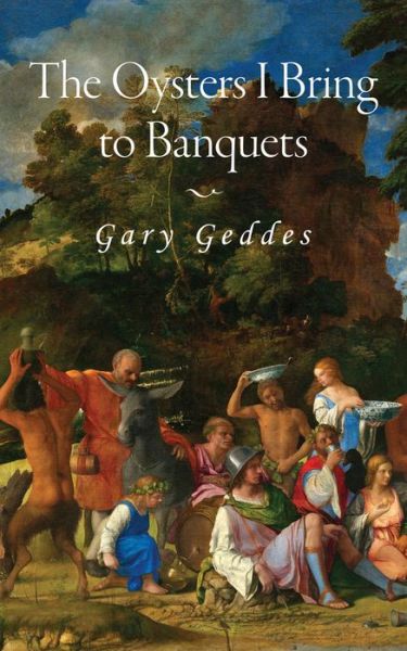 Cover for Gary Geddes · The Oysters I Bring to Banquets - Essential Poets series (Paperback Book) (2022)