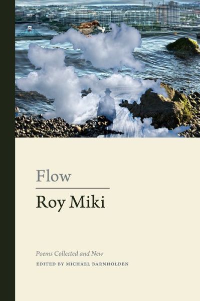 Cover for Roy Miki · Flow: Poems Collected and New - Collected Works (Hardcover Book) [New edition] (2019)