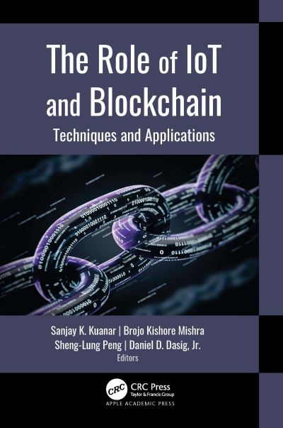 The Role of IoT and Blockchain: Techniques and Applications - - Books - Apple Academic Press Inc. - 9781774638101 - August 26, 2024