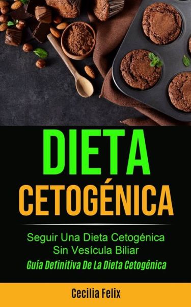 Cover for Cecilia Felix · Dieta cetogenica: Seguir una dieta cetogenica sin vesicula biliar (Guia definitiva de la dieta cetogenica) (Paperback Book) (2020)