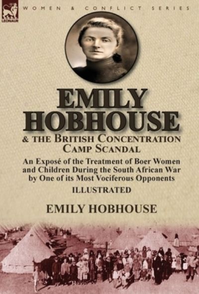 Cover for Emily Hobhouse · Emily Hobhouse and the British Concentration Camp Scandal: an Expose of the Treatment of Boer Women and Children During the South African War by One of its Most Vociferous Opponents (Hardcover bog) (2017)