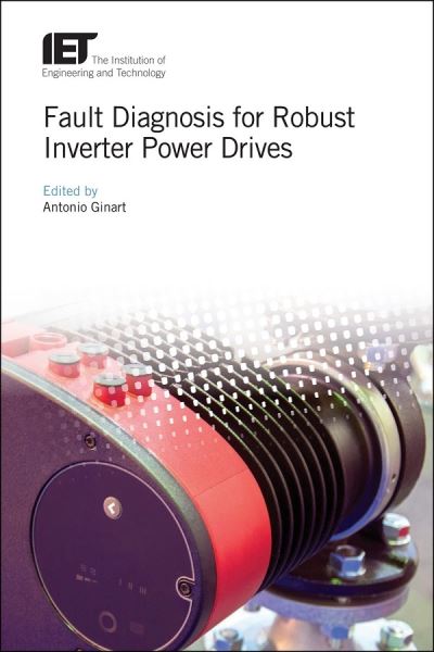Fault Diagnosis for Robust Inverter Power Drives - Energy Engineering - Antonio Ginart - Books - Institution of Engineering and Technolog - 9781785614101 - January 10, 2019