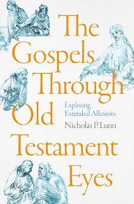The Gospels Through Old Testament Eyes: Exploring Extended Allusions - Nicholas P. Lunn - Books - Inter-Varsity Press - 9781789744101 - September 22, 2023