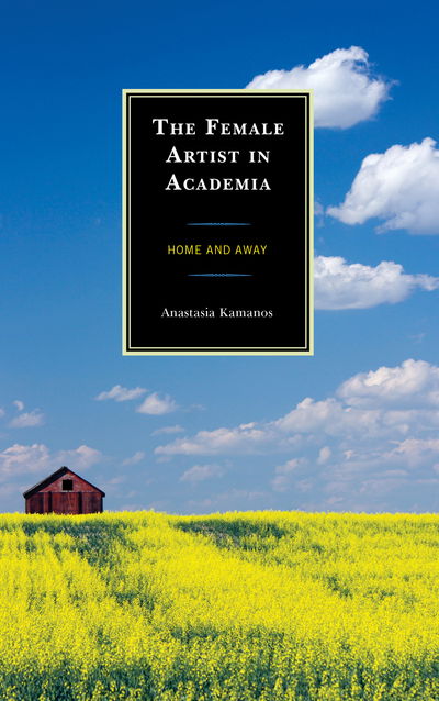 Cover for Anastasia Kamanos · The Female Artist in Academia: Home and Away (Hardcover Book) (2019)