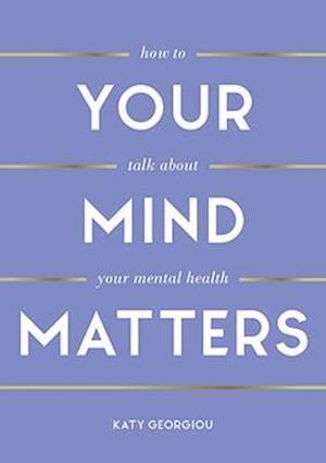 Your Mind Matters: How to Talk About Your Mental Health - Katy Georgiou - Books - Summersdale Publishers - 9781800074101 - February 9, 2023