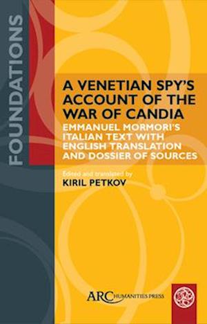 Cover for A Venetian Spy’s Account of the War of Candia: Emmanuel Mormori’s Italian Text with English Translation and Dossier of Sources - Foundations (Hardcover Book) [New edition] (2025)