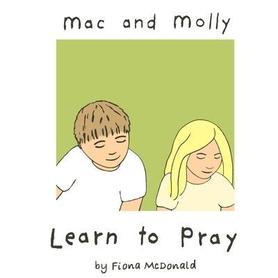 Mac and Molly Learn to Pray - Fiona McDonald - Books - Lily Books - 9781838129101 - August 1, 2018