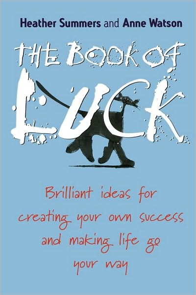 Cover for Summers, Heather (WorkMagic, UK) · The Book of Luck: Brilliant Ideas for Creating Your Own Success and Making Life Go Your Way (Paperback Book) (2006)