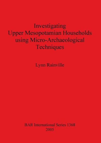 Cover for Lynn Rainville · Investigating upper Mesopotamian households using micro-archaeological techniques (Book) (2005)