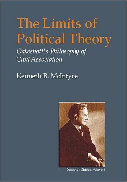 Cover for Kenneth B. McIntyre · Limits of Political Theory: Oakeshott's Philosophy of Civil Association - British Idealist Studies, Series 1: Oakeshott (Hardcover bog) (2004)