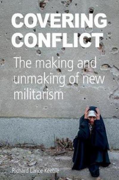 Cover for Keeble, Richard Lance (University of Lincoln UK) · Covering Conflict: The Making and Unmaking of New Militarism (Pocketbok) (2017)