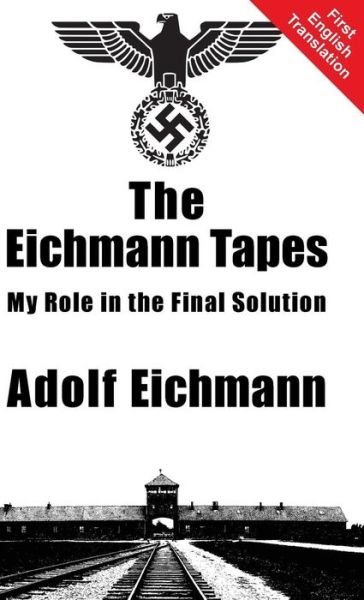 Cover for Adolf Eichmann · The Eichmann Tapes (Hardcover Book) (2015)