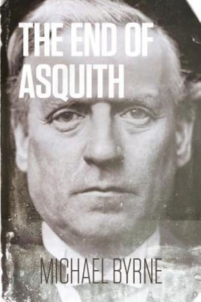 The End of Asquith - Professor Michael Byrne - Books - Clink Street Publishing - 9781911110101 - March 3, 2016