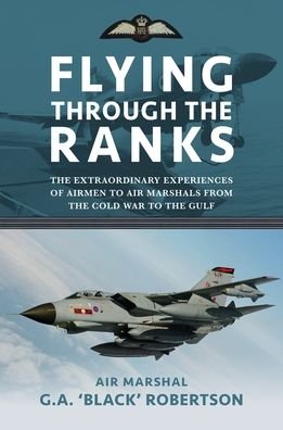 Cover for Air Marshal G. A. 'Black' Robertson · Flying through the Ranks: The Extraordinary Experiences of Airmen to Air Marshals from the Cold War to the Gulf (Innbunden bok) (2024)