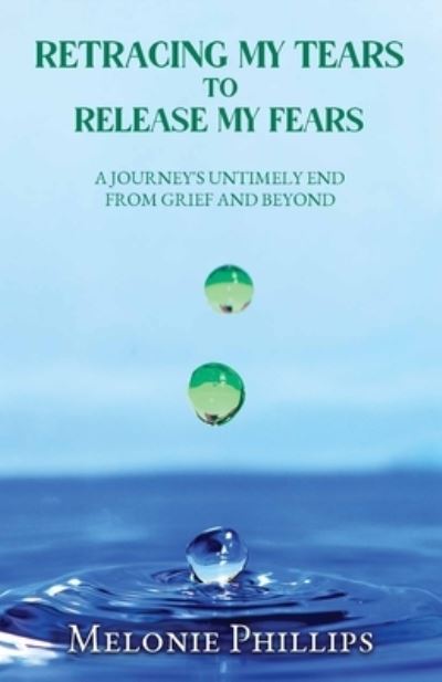 Cover for Melonie Phillips · Retracing My Tears to Release My Fears: A Journey's Untimely End ; From Grief and Beyond (Paperback Book) (2021)