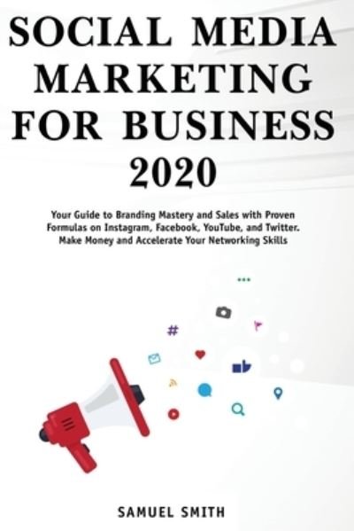 Cover for Samuel Smith · Social Media Marketing for Business 2020: Your Guide to Branding, Mastery, and Sales with Proven Formulas on Instagram, Facebook, YouTube, and Twitter. Make Money and Accelerate Your Networking Skills (Paperback Book) (2020)