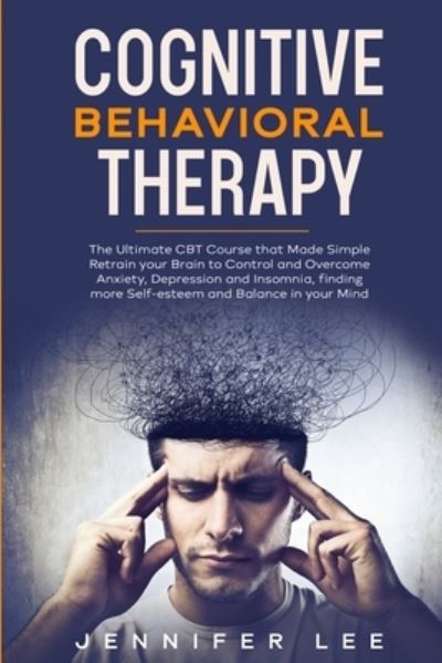 Cover for Jennifer Lee · Cognitive Behavioral Therapy: The Ultimate CBT Course that Made Simple Retrain your Brain to Control and Overcome Anxiety, Depression and Insomnia, finding more Self-esteem and Balance in your Mind - Emotional Intelligence (Paperback Book) (2020)