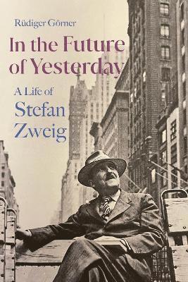 Cover for Rudiger Gorner · In the Future of Yesterday: A Life of Stefan Zweig (Hardcover Book) (2024)