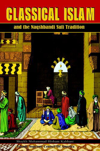 Cover for Shaykh Muhammad Hisham Kabbani · Classical Islam and the Naqshbandi Sufi Tradition (Pocketbok) (2003)